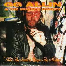 GG Allin : Kill Thy Father, Rape Thy Mother